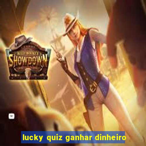 lucky quiz ganhar dinheiro